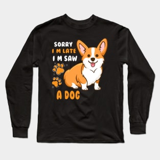 SORRY I M LATE I SAW A DOG Long Sleeve T-Shirt